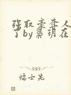 强取豪夺人夺错了by枭玥在线阅读