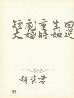 短剧重生回夫君大婚时她逆风翻盘在线观看