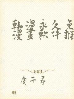 韩漫永久免费看漫画软件推荐