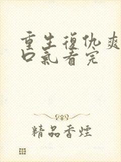 重生复仇爽文一口气看完