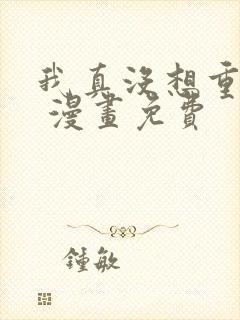 我真没想重生啊 漫画免费