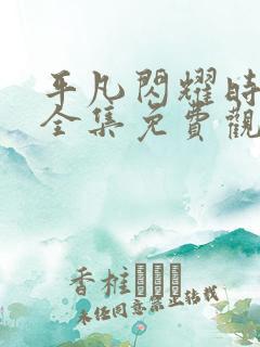 平凡闪耀时短剧全集免费观看