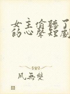 女主偷听了反派的心声短剧