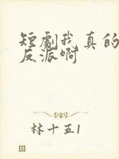 短剧我真的是大反派啊