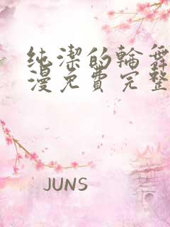 纯洁的轮舞曲动漫免费完整版观看