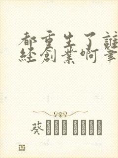 都重生了谁还正经创业啊笔趣阁