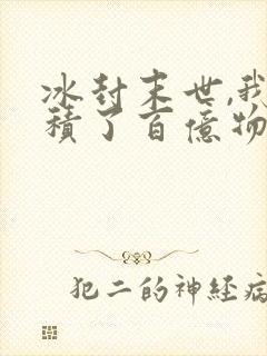 冰封末世,我囤积了百亿物资张