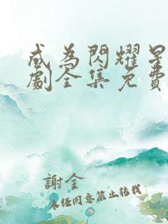 成为闪耀星辰短剧全集免费观看