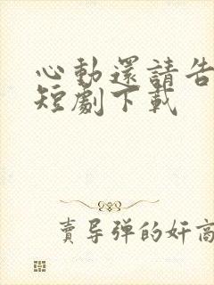 心动还请告诉我短剧下载