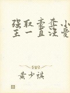 强取豪夺小说女主一直没爱上男主小说