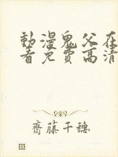 动漫鬼父在线观看免费高清全集