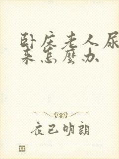 卧床老人尿不出来怎么办