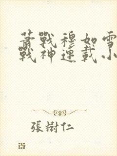 萧战穆如雪护国战神连载小说