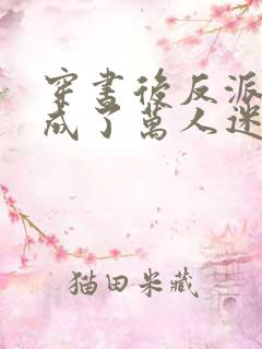 穿书后反派炮灰成了万人迷布衣疯子