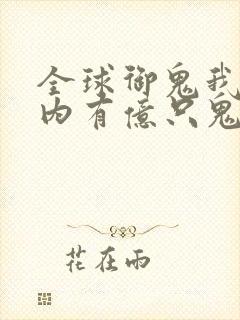 全球御鬼我的体内有亿只鬼小说