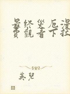 最终灾厄漫画免费观看下拉式漫画最新章节