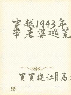 穿越1943年带老婆逃荒的小说