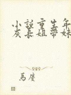 小说重生年代炮灰长姐带妹逆袭免费阅读全文