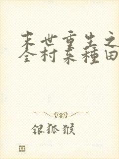 末世重生之带着全村来种田