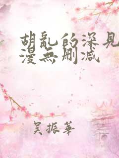 胡乱的深见君动漫无删减