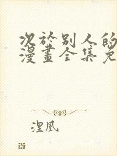 次于别人的关系漫画全集免费阅读