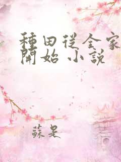 种田从全家穿越开始 小说