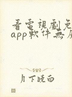 看电视剧免费的app软件无广告