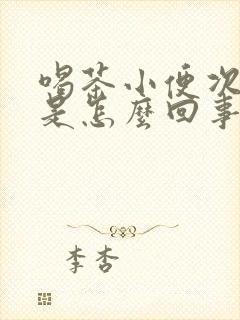 喝茶小便次数多是怎么回事