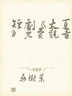 短剧《大夏女帝》免费观看全集