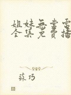 姐妹无常电视剧全集免费播放高清