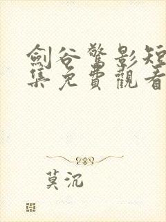 剑谷惊影短剧全集免费观看高清