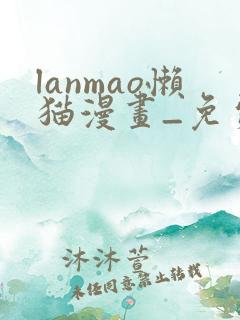lanmao懒猫漫画_免费漫画_看漫画