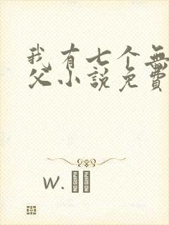 我有七个无敌师父小说免费阅读