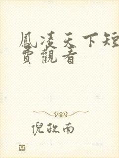 凤凌天下短剧免费观看