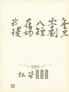 我在八零年代当后妈短剧免费看