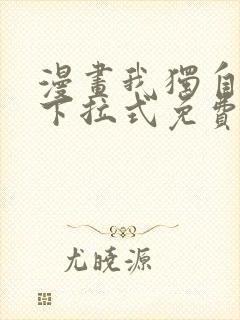 漫画我独自升级下拉式免费看