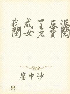 我成了反派的亲闺女免费阅读