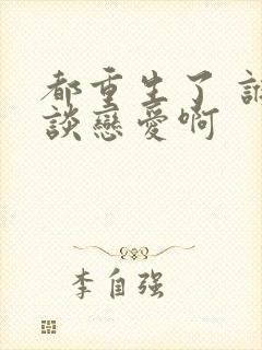 都重生了 谁还谈恋爱啊