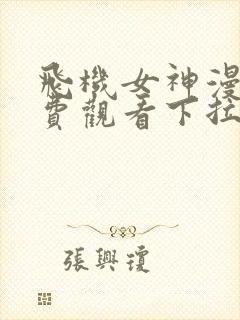 飞机女神漫画免费观看下拉式漫画星