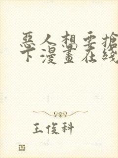 恶人想要抢救一下漫画在线观看全集免费观看