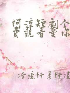 柯淳短剧全集免费观看爱你不逢时