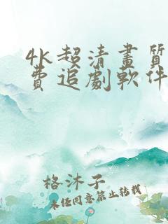 4k超清画质免费追剧软件推荐