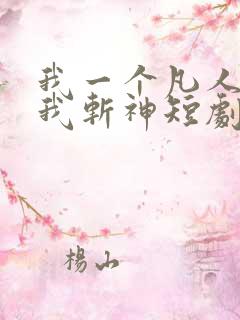我一个凡人你让我斩神短剧免费观看