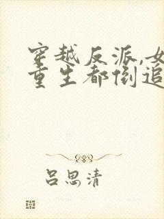 穿越反派,女主重生都倒追我