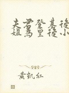 夫君登基后立嫡姐为皇后小说