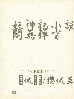 妖神记小说笔趣阁无弹窗