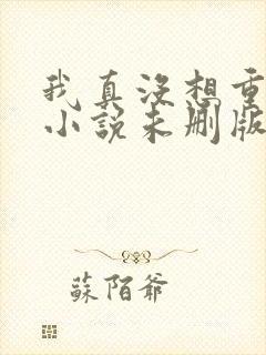 我真没想重生啊小说未删版txt