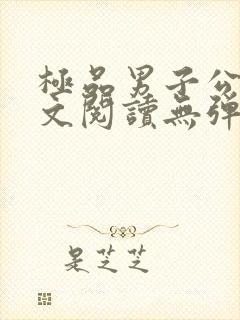 极品男子公寓全文阅读无弹窗