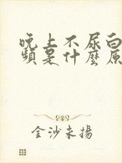 晚上不尿白天尿频是什么原因