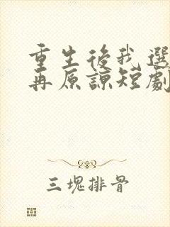 重生后我选择不再原谅短剧100集